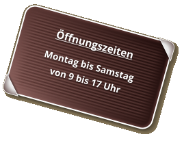 Öffnungszeiten Montag bis Samstag von 9 bis 17 Uhr